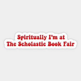 Spiritually I'm at The Scholastic Book Fair Book Lover Sticker Bookish Vinyl Laptop Decal Booktok Gift Journal Stickers Reading Present Smut Library Spicy Reader Read Sticker